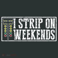 I Strip On Weekends Funny Drag Racing Lover Car Race T-Shirt thumb 7