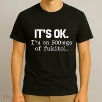 It S Ok I M On 500mg Of Fukitol Funny Sarcasm T-Shirt thumb 3