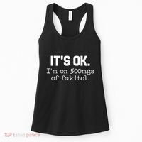 It S Ok I M On 500mg Of Fukitol Funny Sarcasm Women's Tank Top thumb 0