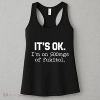 It S Ok I M On 500mg Of Fukitol Funny Sarcasm Women's Tank Top thumb 3