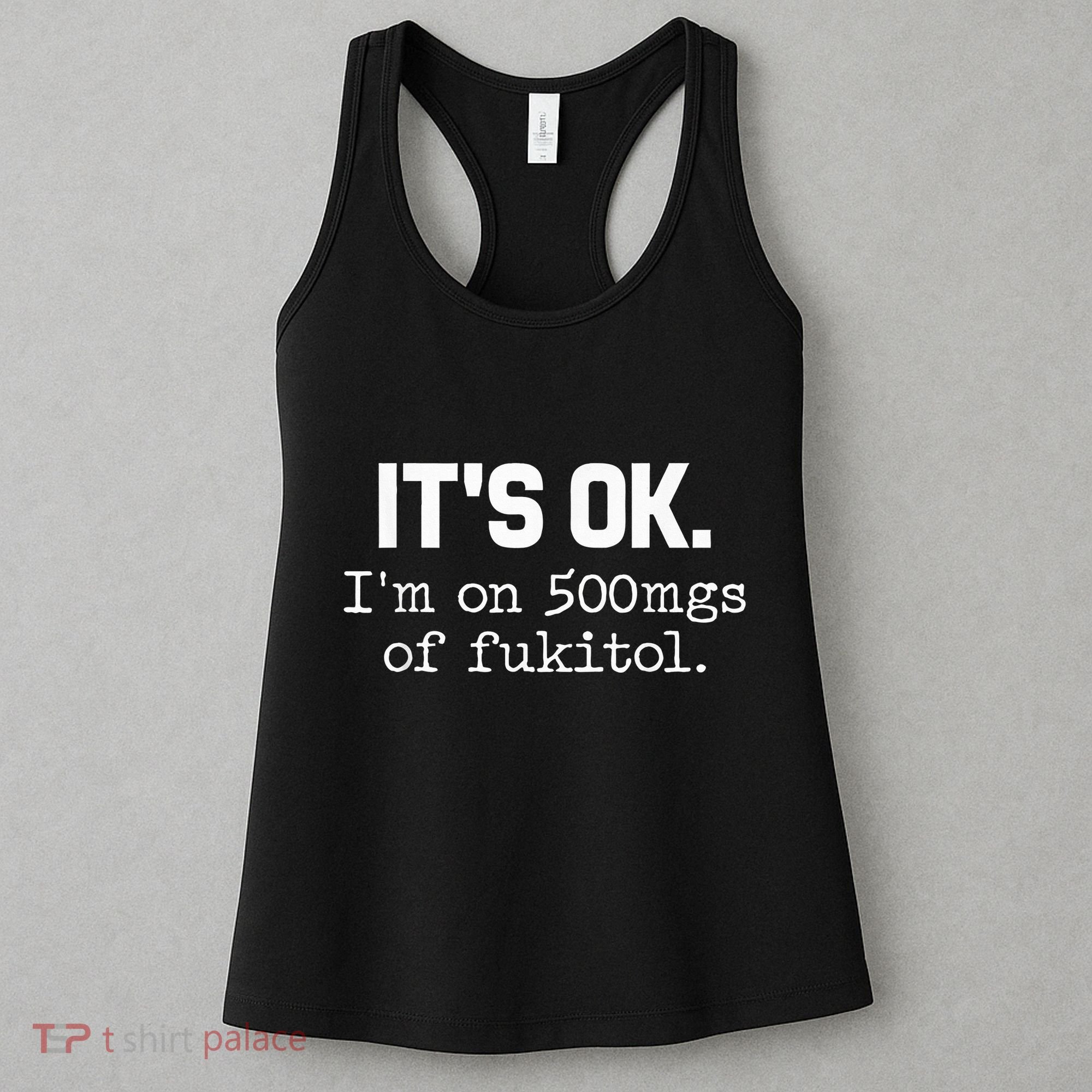 It S Ok I M On 500mg Of Fukitol Funny Sarcasm Women's Tank Top