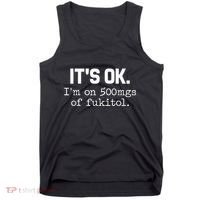 It S Ok I M On 500mg Of Fukitol Funny Sarcasm Tank Top thumb 0