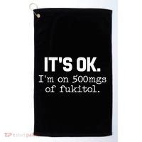 It S Ok I M On 500mg Of Fukitol Funny Sarcasm Golf Towel thumb 0