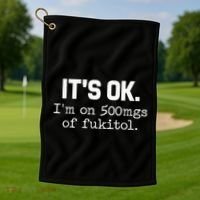 It S Ok I M On 500mg Of Fukitol Funny Sarcasm Golf Towel thumb 1