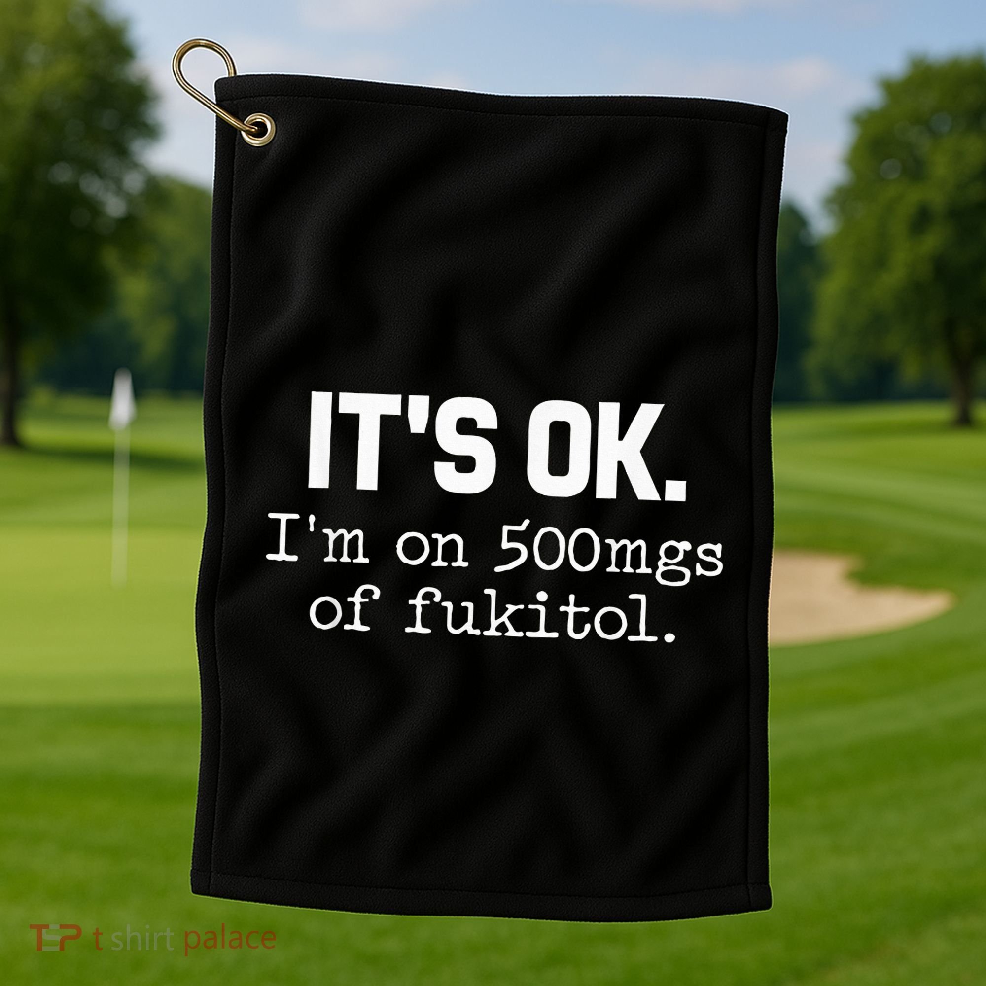 It S Ok I M On 500mg Of Fukitol Funny Sarcasm Golf Towel