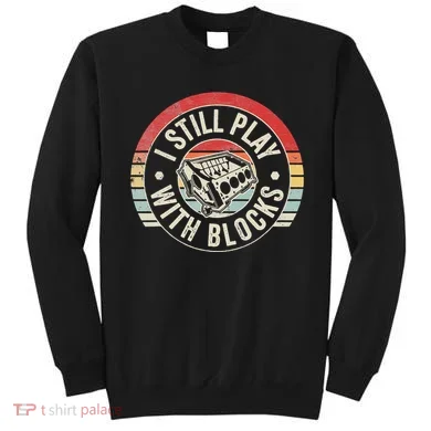I Still Play With Blocks Racing Maintenance Sweatshirt