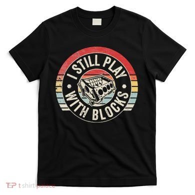 I Still Play With Blocks Racing Maintenance T-Shirt