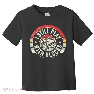 I Still Play With Blocks Racing Maintenance Toddler T-Shirt