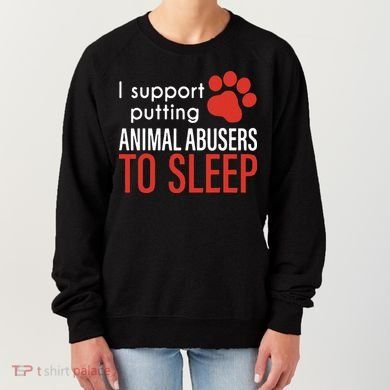 I Support Putting Animal Abusers To Sleep Women's Sweatshirt