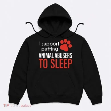 I Support Putting Animal Abusers To Sleep Hoodie