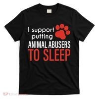 I Support Putting Animal Abusers To Sleep T-Shirt thumb 0