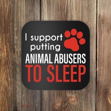 I Support Putting Animal Abusers To Sleep Coaster
