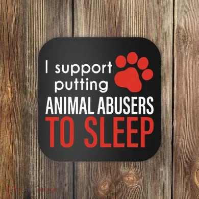 I Support Putting Animal Abusers To Sleep Coaster