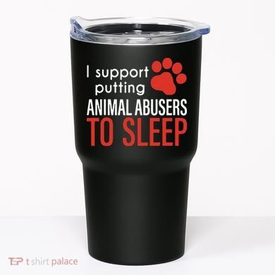 I Support Putting Animal Abusers To Sleep Tumbler