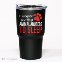 I Support Putting Animal Abusers To Sleep Tumbler thumb 0