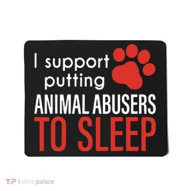 I Support Putting Animal Abusers To Sleep Mousepad