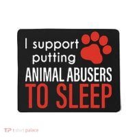 I Support Putting Animal Abusers To Sleep Mousepad thumb 0