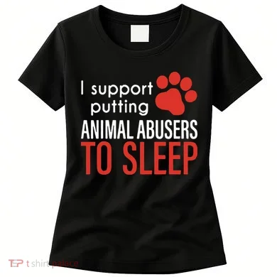 I Support Putting Animal Abusers To Sleep Women's T-Shirt