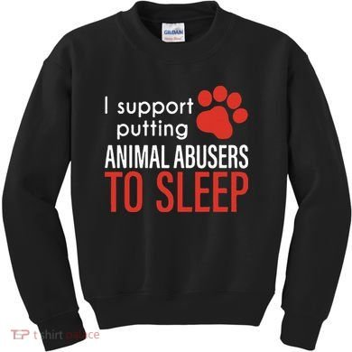 I Support Putting Animal Abusers To Sleep Kids Sweatshirt
