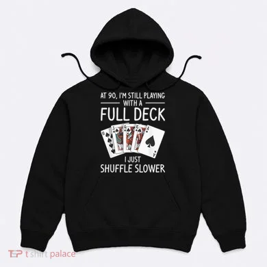 I'M Still Playing With A Full Deck 90th Birthday Hoodie