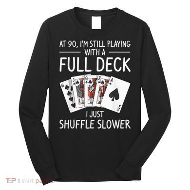 I'M Still Playing With A Full Deck 90th Birthday Long Sleeve Shirt