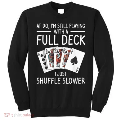 I'M Still Playing With A Full Deck 90th Birthday Sweatshirt