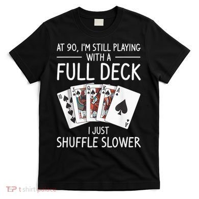 I'M Still Playing With A Full Deck 90th Birthday T-Shirt