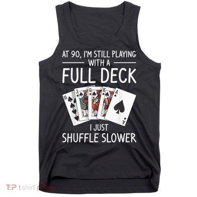 I'M Still Playing With A Full Deck 90th Birthday Tank Top