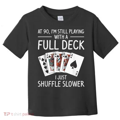 I'M Still Playing With A Full Deck 90th Birthday Toddler T-Shirt