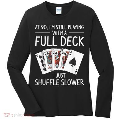 I'M Still Playing With A Full Deck 90th Birthday Women's Long Sleeve Shirt