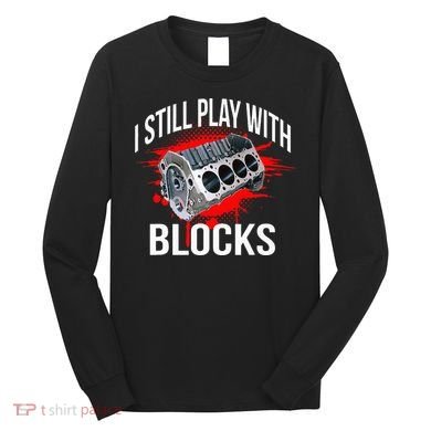 I Still Play With Blocks Funny Mechanic Long Sleeve Shirt