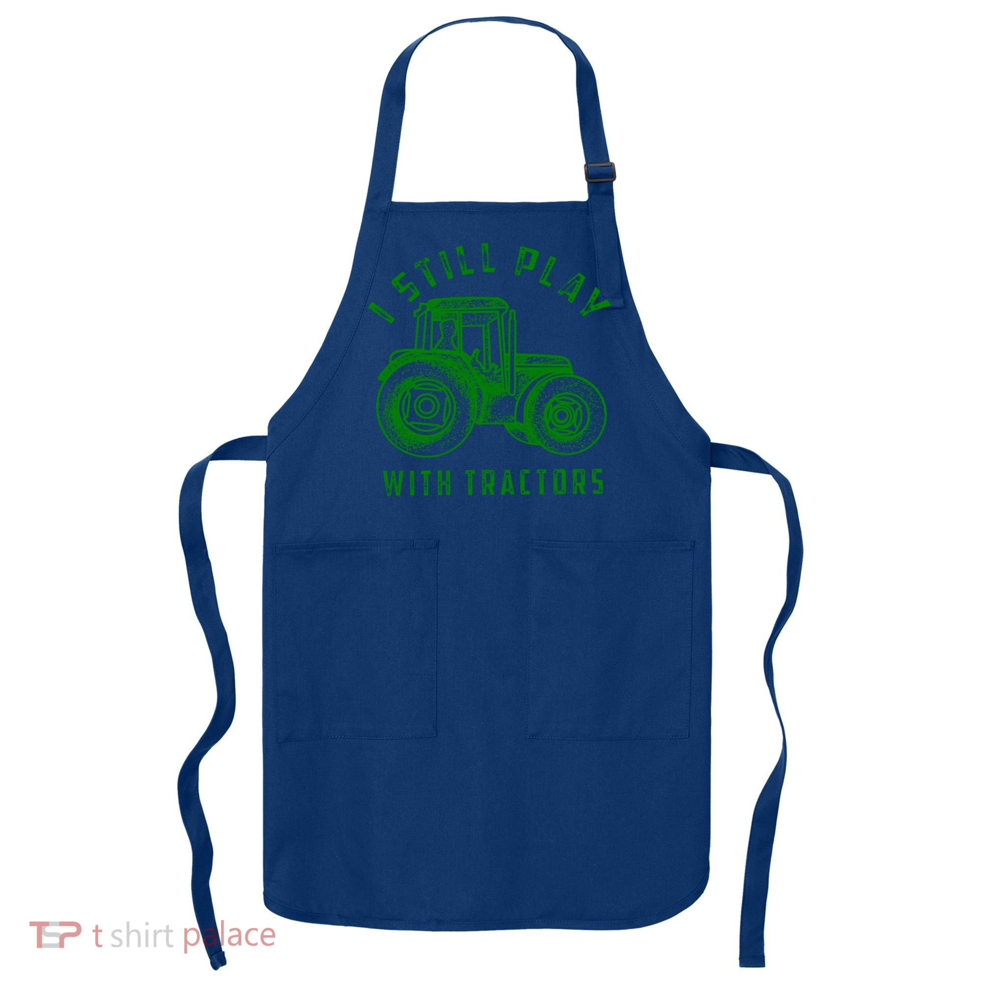 I Still Play With Tractors Gift Cute Bulldozer Farm Gift Apron