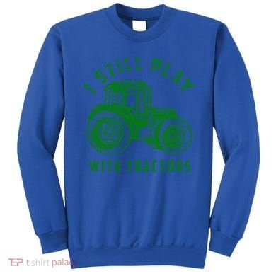 I Still Play With Tractors Gift Cute Bulldozer Farm Gift Sweatshirt