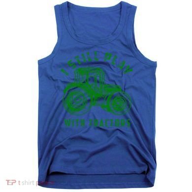 I Still Play With Tractors Gift Cute Bulldozer Farm Gift Tank Top