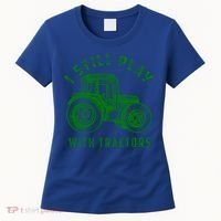 I Still Play With Tractors Gift Cute Bulldozer Farm Gift Women's T-Shirt thumb 0