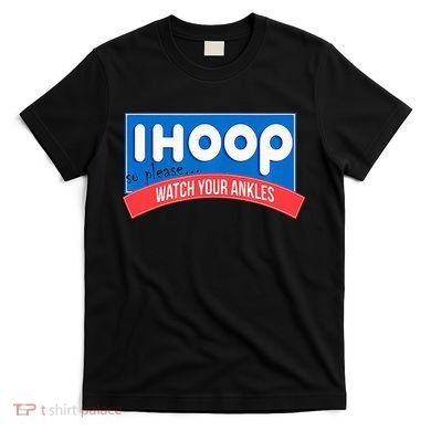 Ihoop So Please Watch Your Ankles Funny Basketball T-Shirt