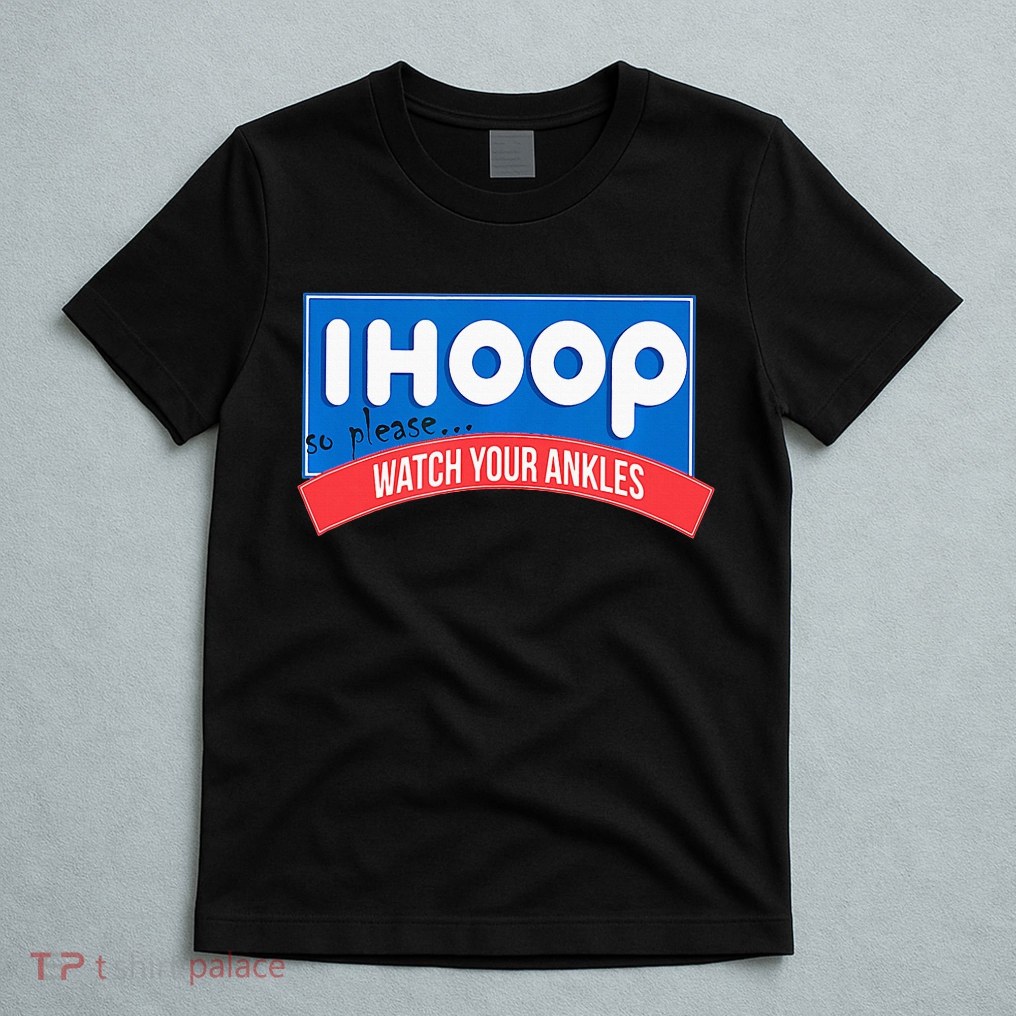 Ihoop So Please Watch Your Ankles Funny Basketball T-Shirt