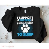 I Support Putting Animal Abusers To Sleep Sweatshirt thumb 2