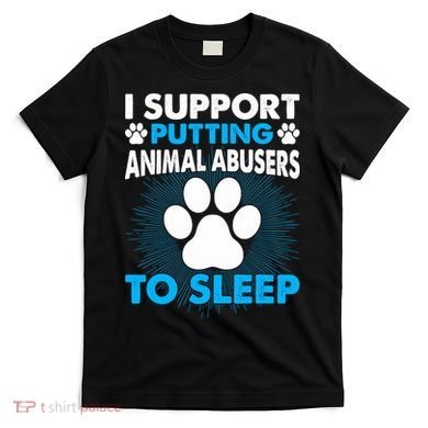 I Support Putting Animal Abusers To Sleep T-Shirt