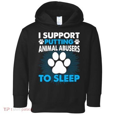 I Support Putting Animal Abusers To Sleep Toddler Hoodie