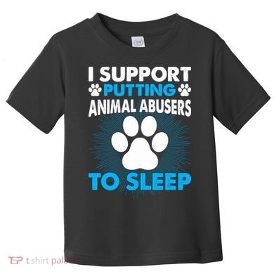 I Support Putting Animal Abusers To Sleep Toddler T-Shirt