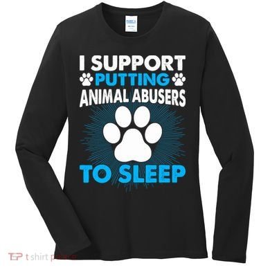 I Support Putting Animal Abusers To Sleep Women's Long Sleeve Shirt