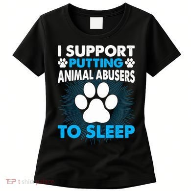 I Support Putting Animal Abusers To Sleep Women's T-Shirt