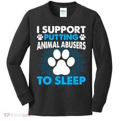 I Support Putting Animal Abusers To Sleep Kids Long Sleeve Shirt