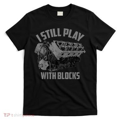 I Still Play With Blocks Racing Maintenance Man Gift T-Shirt
