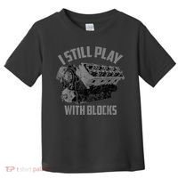 I Still Play With Blocks Racing Maintenance Man Gift Toddler T-Shirt thumb 0