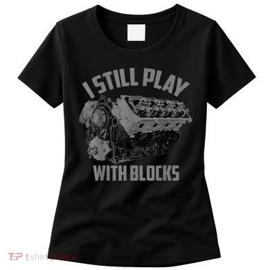 I Still Play With Blocks Racing Maintenance Man Gift Women's T-Shirt