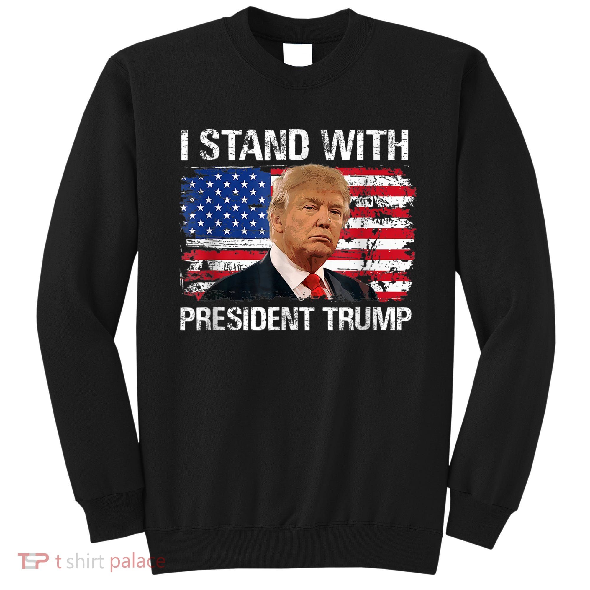 I Stand President Trump American Flag Trump 2024 Sweatshirt