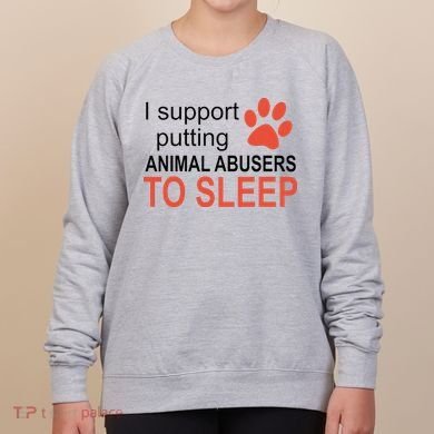 I Support Putting Animal Abusers To Sleep Women's Sweatshirt