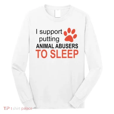 I Support Putting Animal Abusers To Sleep Long Sleeve Shirt